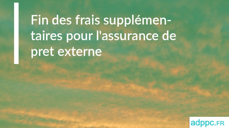 Fin des frais supplémentaires pour l'assurance de pret externe