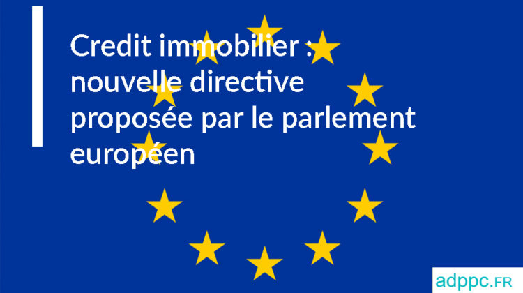 Credit immobilier : nouvelle directive proposée par le parlement européen