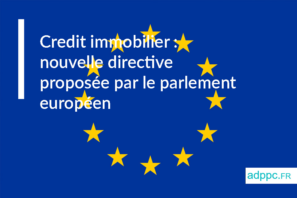 Credit immobilier : nouvelle directive proposée par le parlement européen