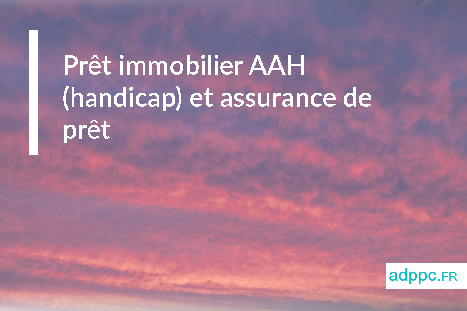 Prêt immobilier AAH (handicap) et assurance de prêt