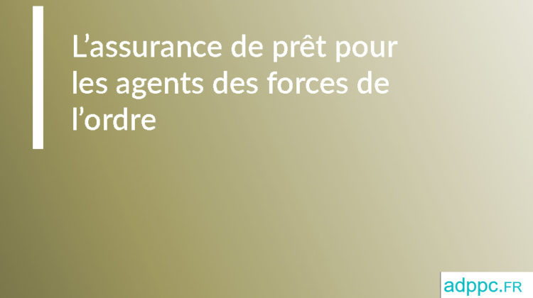 L’assurance de prêt pour les agents des forces de l’ordre