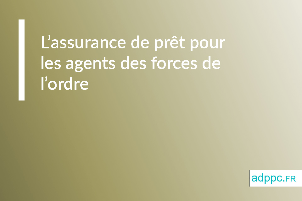 L’assurance de prêt pour les agents des forces de l’ordre