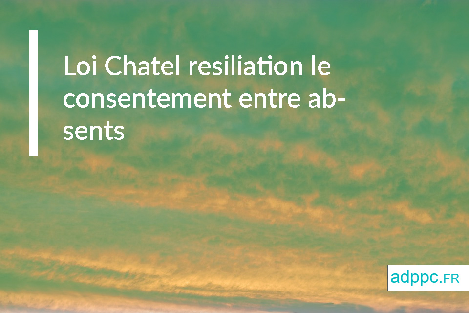 Loi Chatel résiliation le consentement entre absents 