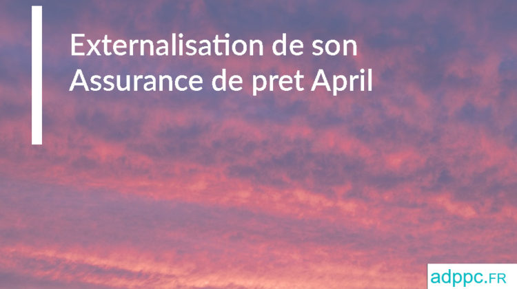 Externalisation de son Assurance de pret April