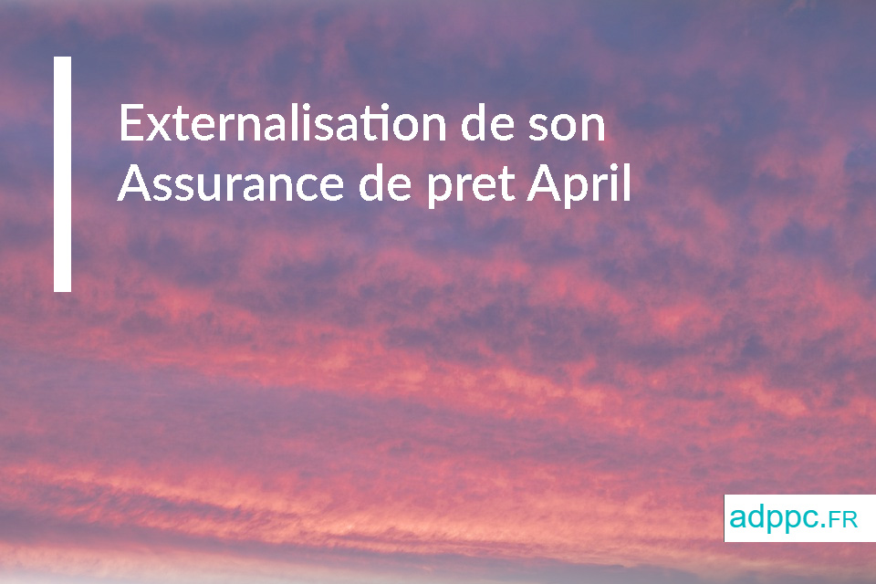 Externalisation de son Assurance de pret April