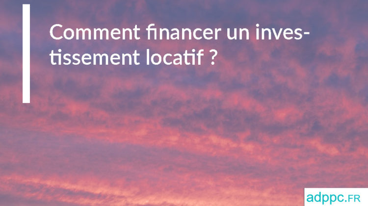 Comment financer un investissement locatif ?