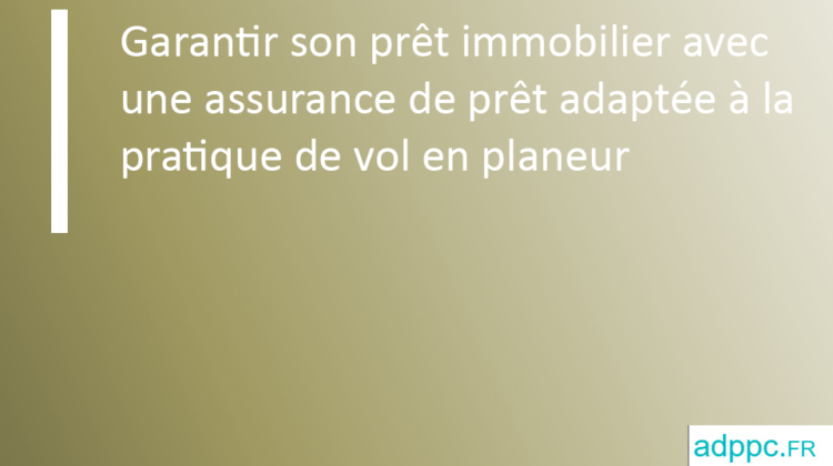 Garantir son prêt immobilier avec une assurance de prêt adaptée à la pratique de vol en planeur