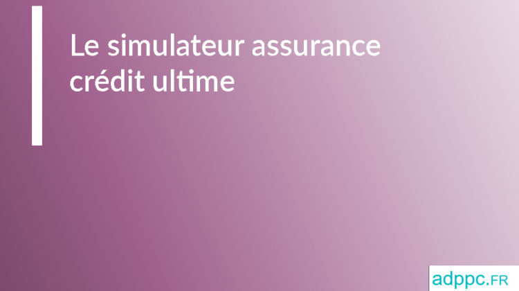 Le simulateur assurance crédit ultime