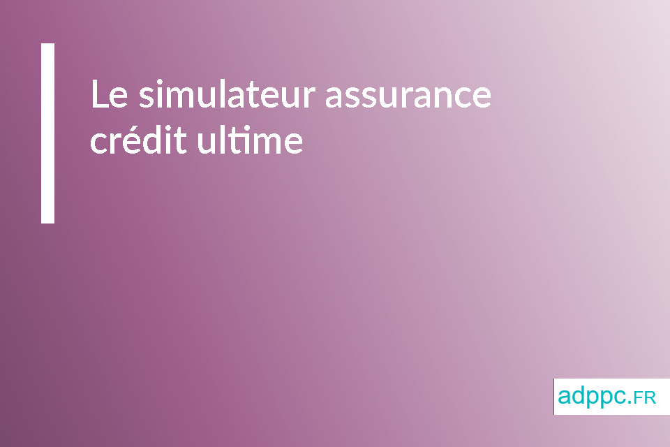 Le simulateur assurance crédit ultime