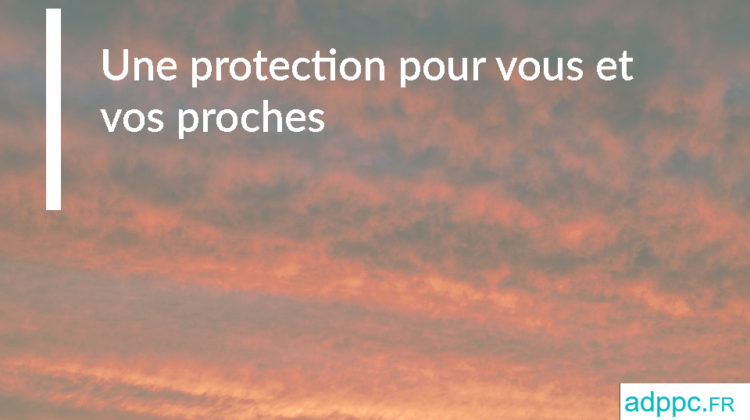 Une protection pour vous et vos proches