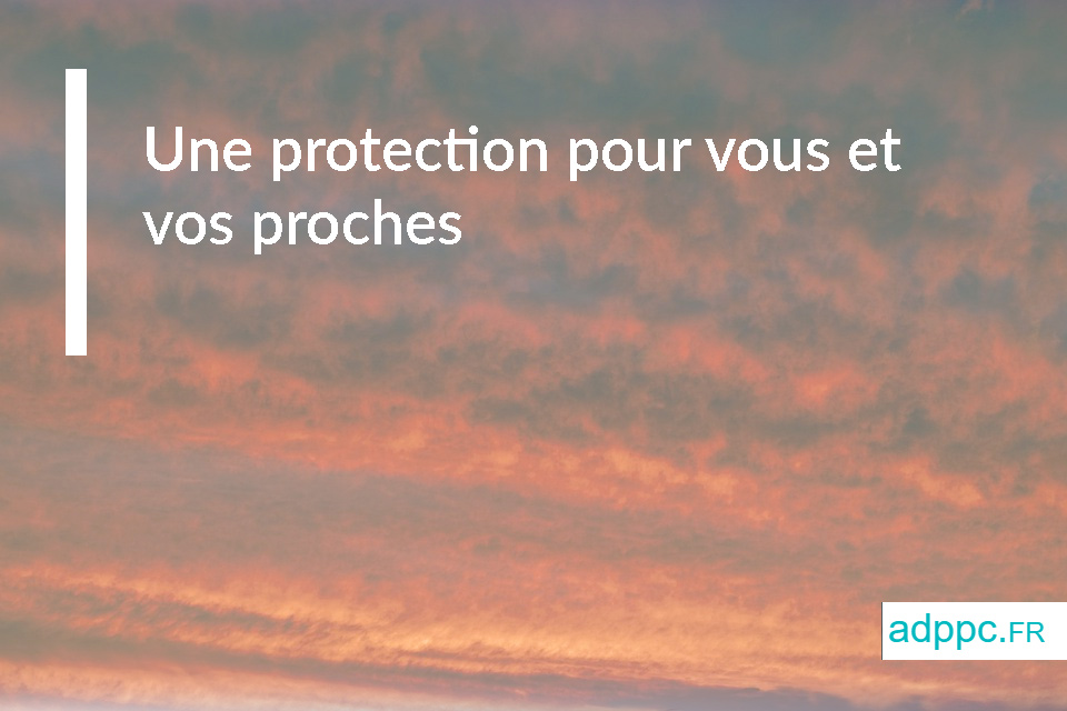 Une protection pour vous et vos proches