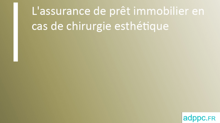 L'assurance de prêt immobilier en cas de chirurgie esthétique