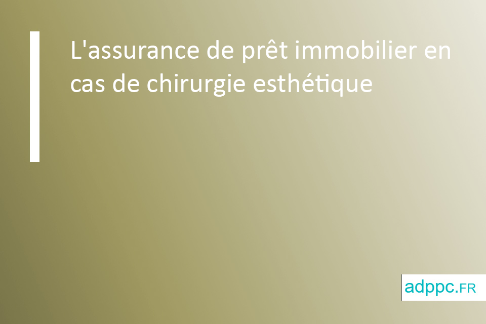 L'assurance de prêt immobilier en cas de chirurgie esthétique