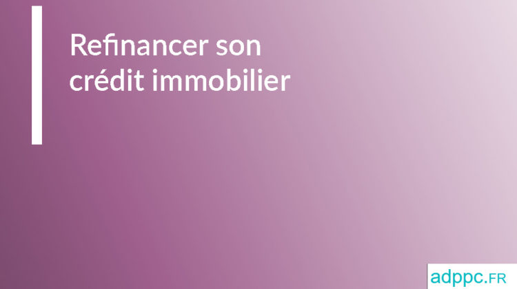 Refinancer son crédit immobilier