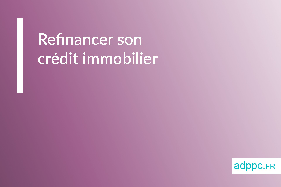 Refinancer son crédit immobilier