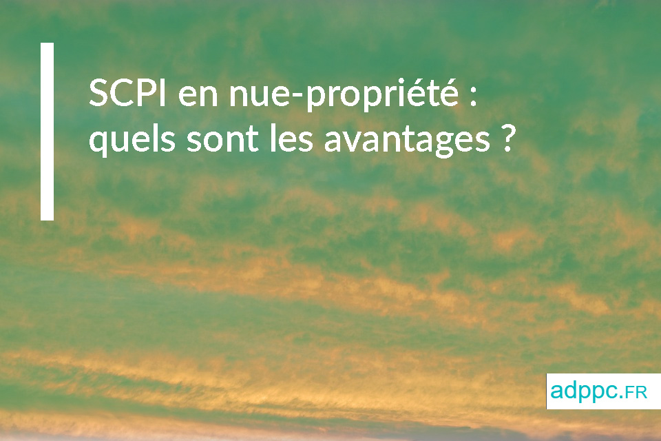 SCPI en nue-propriété : quels sont les avantages ?