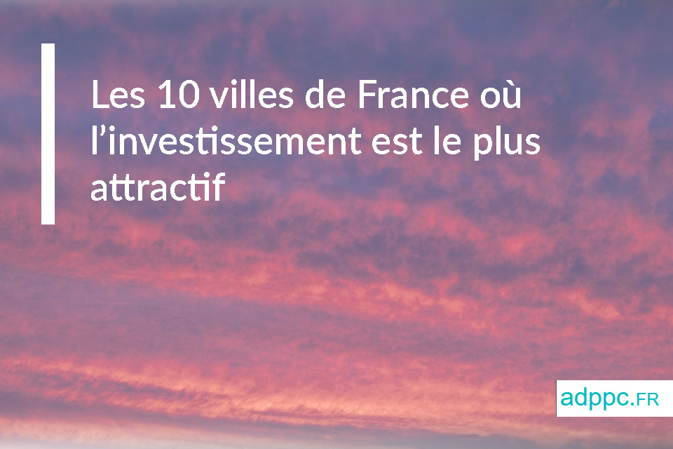 Les 10 villes de France où l'investissement est le plus attractif