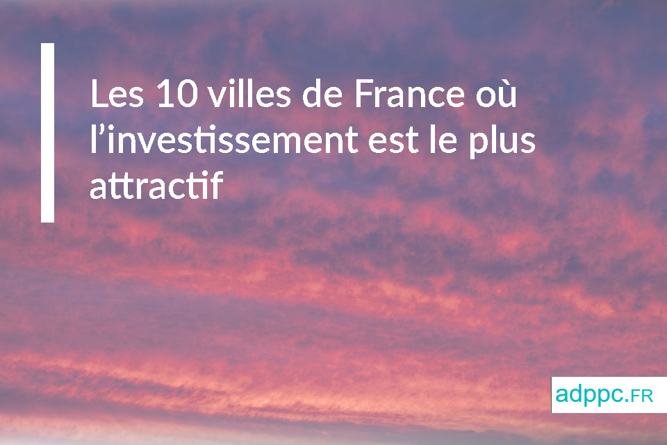 Les 10 villes de France où l'investissement est le plus attractif