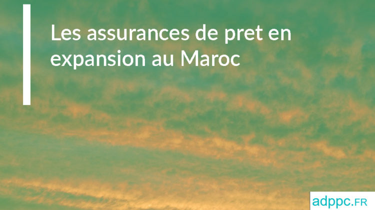 Les assurances de pret en expansion au Maroc