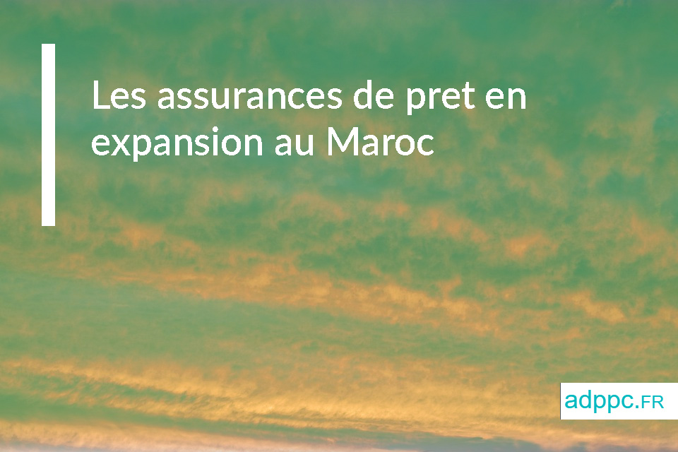 Les assurances de pret en expansion au Maroc