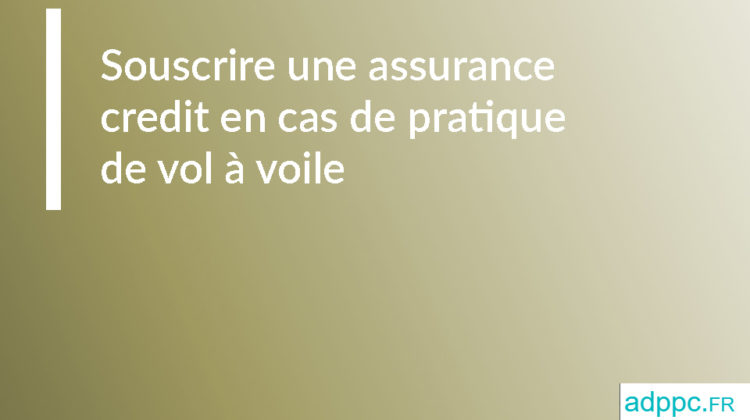 Pret immobilier : souscrire une assurance credit en cas de pratique de vol à voile