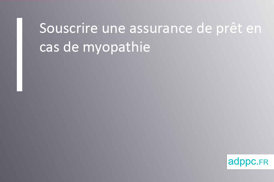 Assurance pret myopathie
