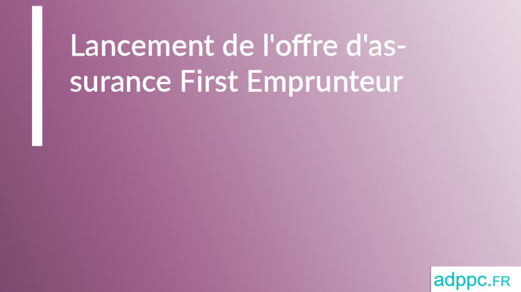 Lancement de l'offre d'assurance First Emprunteur