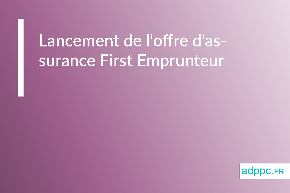 Lancement de l'offre d'assurance First Emprunteur