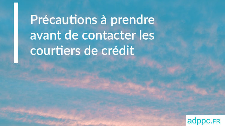 Précautions à prendre avant de contacter les courtiers de crédit