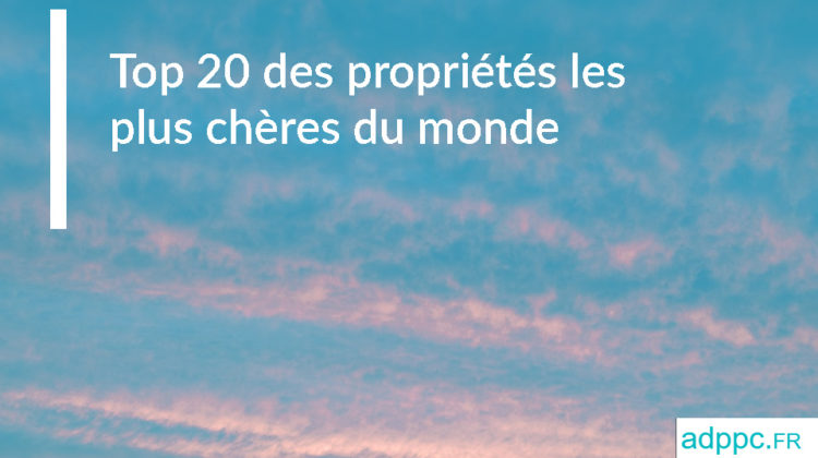 Top 20 des propriétés les plus chères du monde