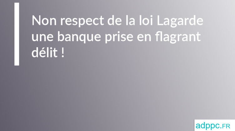 Non respect de la loi Lagarde : une banque prise en flagrant délit !