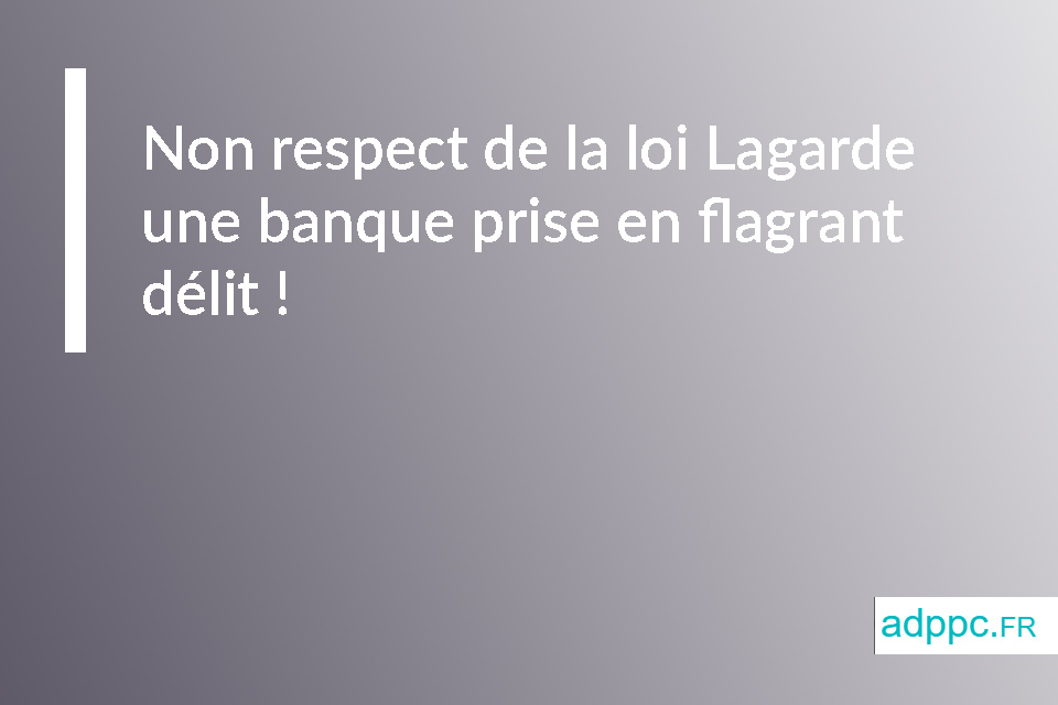 Non respect de la loi Lagarde : une banque prise en flagrant délit !