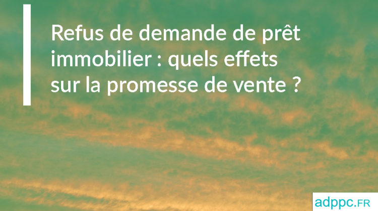 Refus de demande de prêt immobilier : quels effets sur la promesse de vente ?