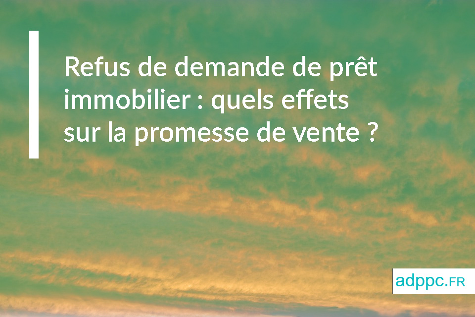 Refus de demande de prêt immobilier : quels effets sur la promesse de vente ?