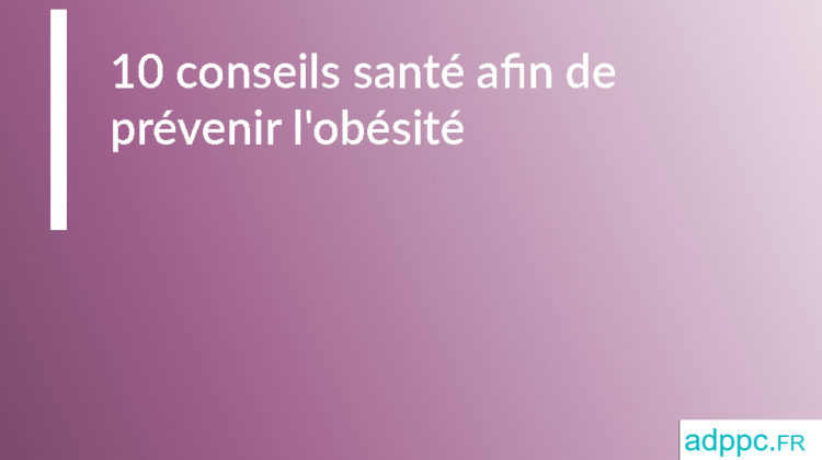 10 conseils santé afin de prévenir l'obésité