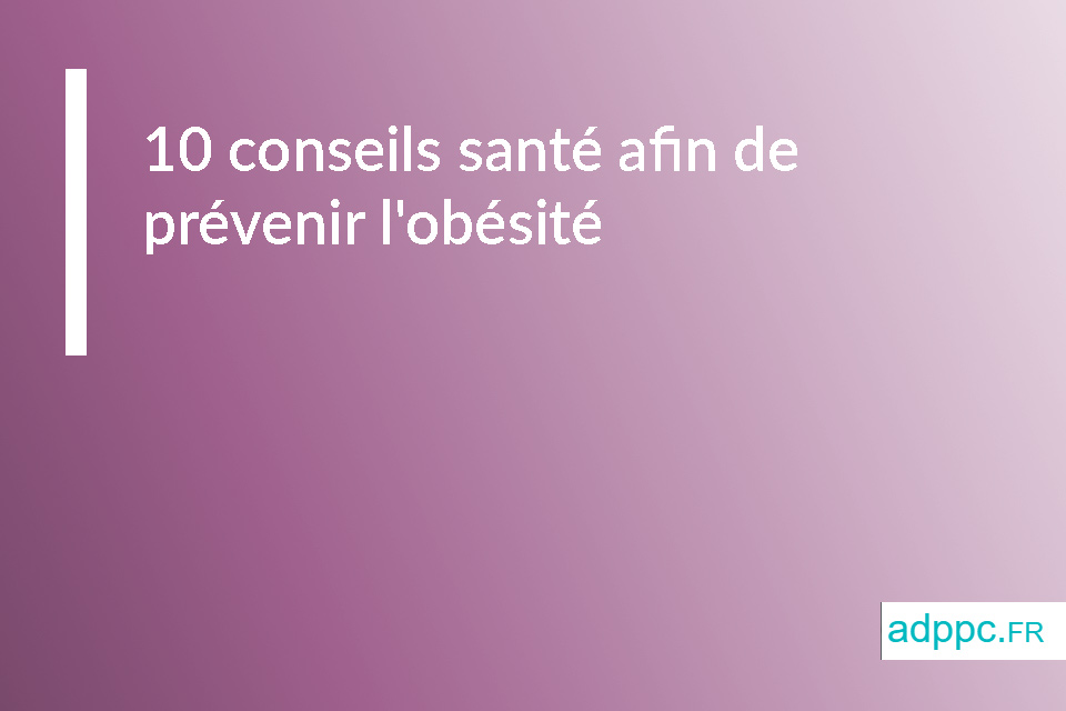 10 conseils santé afin de prévenir l'obésité