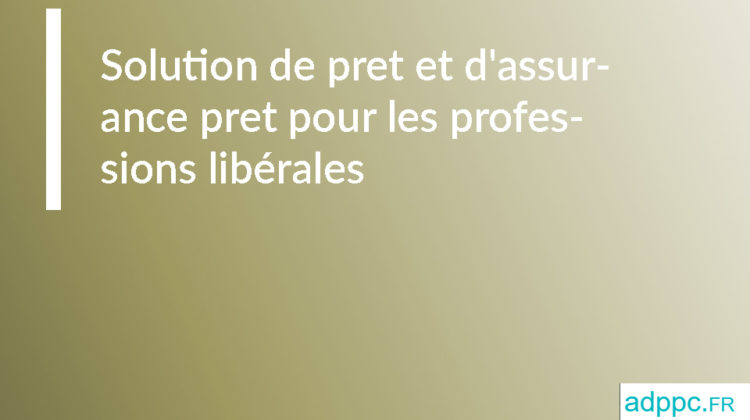 Solution de pret et d'assurance pret pour les professions libérales