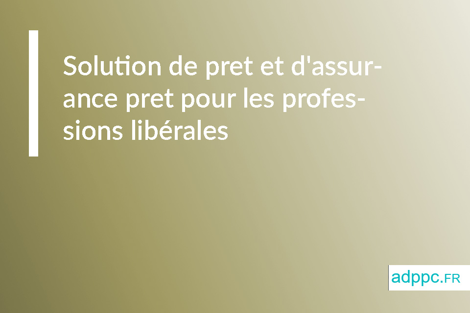 Solution de pret et d'assurance pret pour les professions libérales