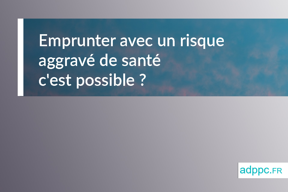 Emprunter risque aggravé santé