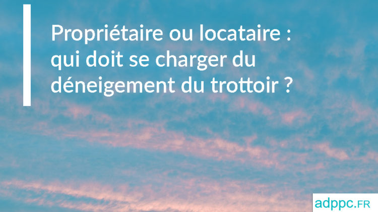 Propriétaire ou locataire : qui doit se charger du déneigement du trottoir ?