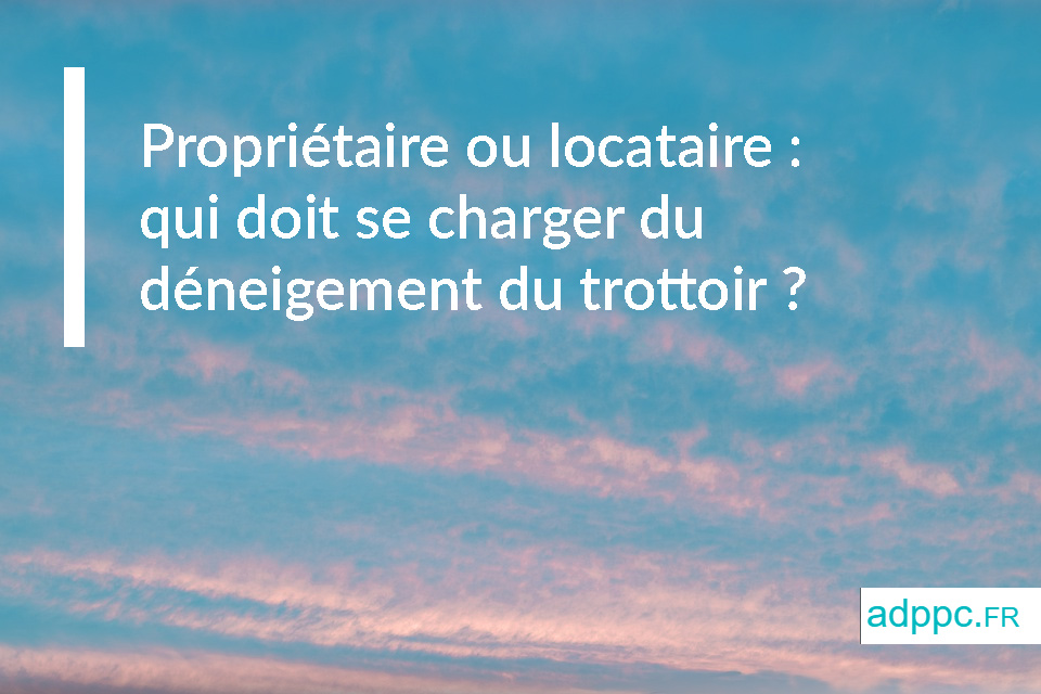 Propriétaire ou locataire : qui doit se charger du déneigement du trottoir ?