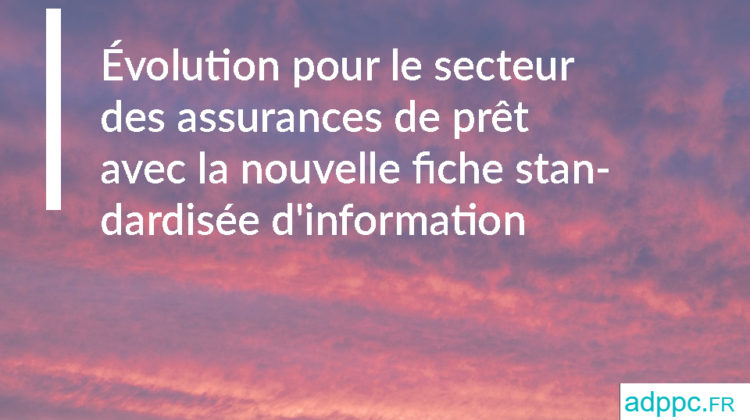 Évolution pour le secteur des assurances de prêt avec la nouvelle fiche standardisée d'information