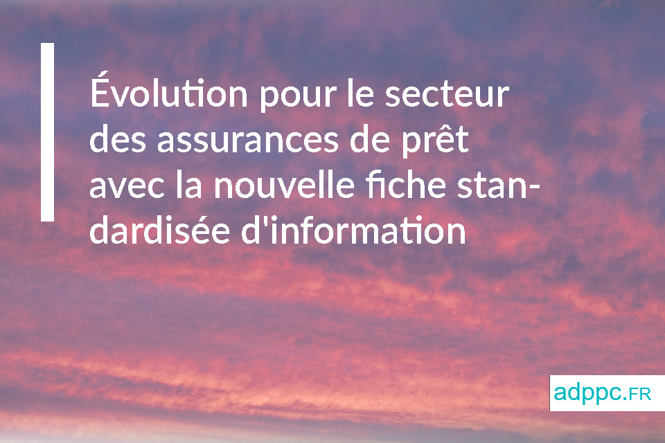 Évolution pour le secteur des assurances de prêt avec la nouvelle fiche standardisée d'information