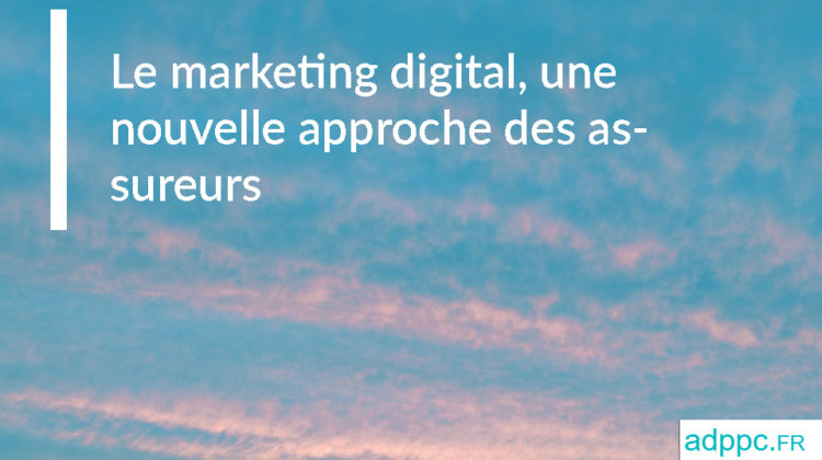 Le marketing digital, une nouvelle approche des assureurs