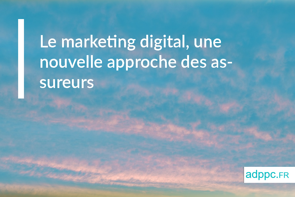 Le marketing digital, une nouvelle approche des assureurs