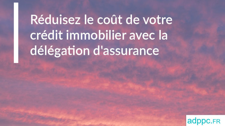 Réduisez le coût de votre crédit immobilier avec la délégation d'assurance