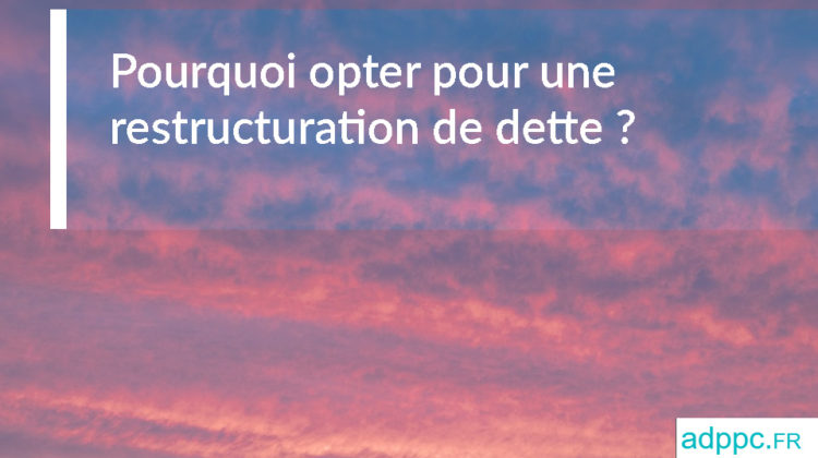 Pourquoi opter pour une restructuration de dette ?
