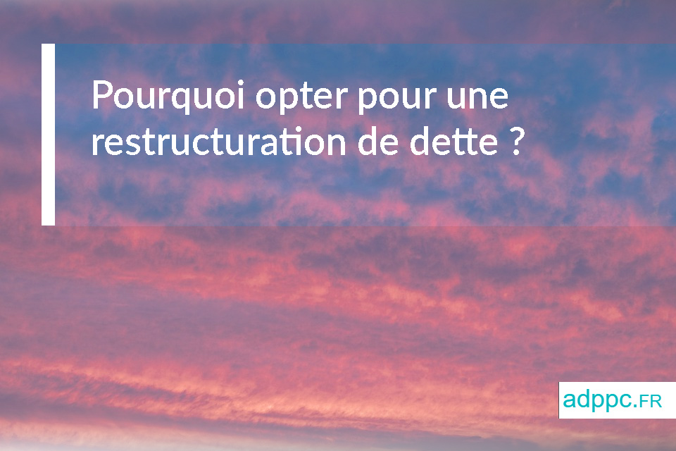 Pourquoi opter pour une restructuration de dette ?