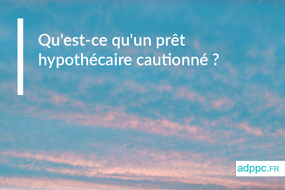 Qu'est-ce qu'un prêt hypothécaire cautionné ?