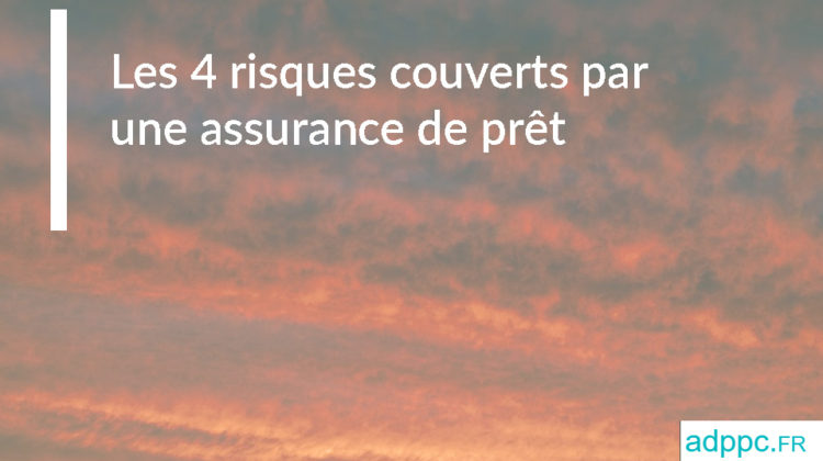 Les 4 risques couverts par une assurance de prêt